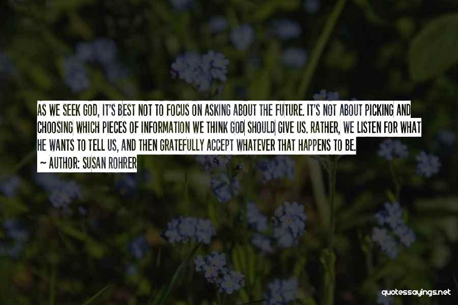 Susan Rohrer Quotes: As We Seek God, It's Best Not To Focus On Asking About The Future. It's Not About Picking And Choosing
