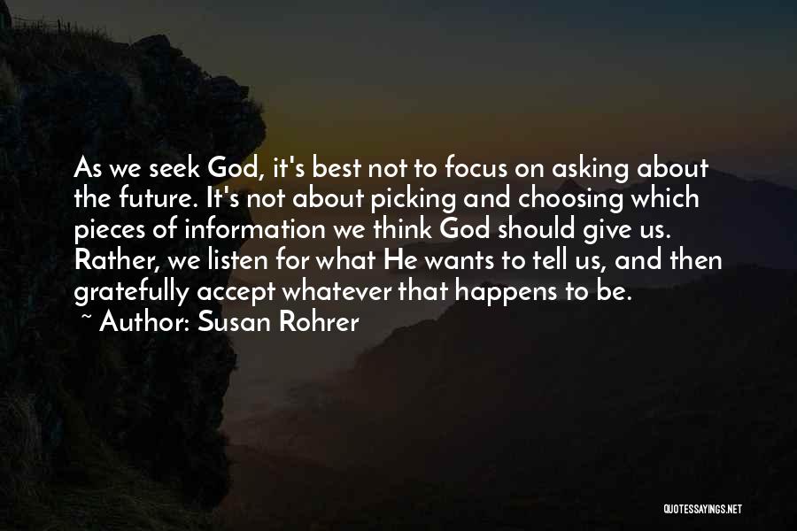 Susan Rohrer Quotes: As We Seek God, It's Best Not To Focus On Asking About The Future. It's Not About Picking And Choosing