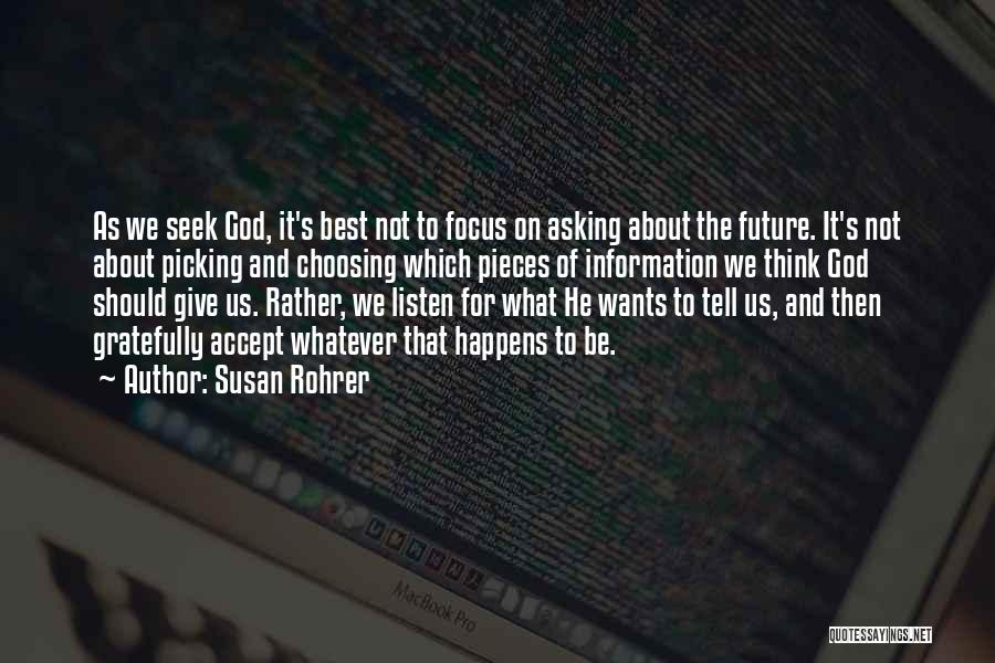 Susan Rohrer Quotes: As We Seek God, It's Best Not To Focus On Asking About The Future. It's Not About Picking And Choosing
