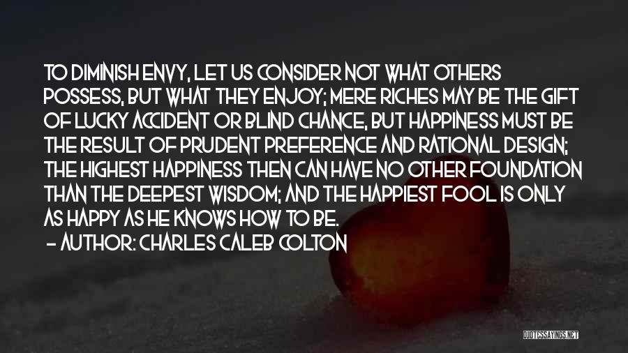 Charles Caleb Colton Quotes: To Diminish Envy, Let Us Consider Not What Others Possess, But What They Enjoy; Mere Riches May Be The Gift