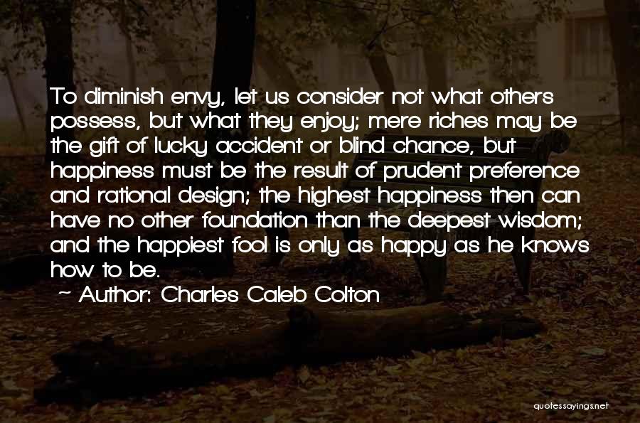 Charles Caleb Colton Quotes: To Diminish Envy, Let Us Consider Not What Others Possess, But What They Enjoy; Mere Riches May Be The Gift