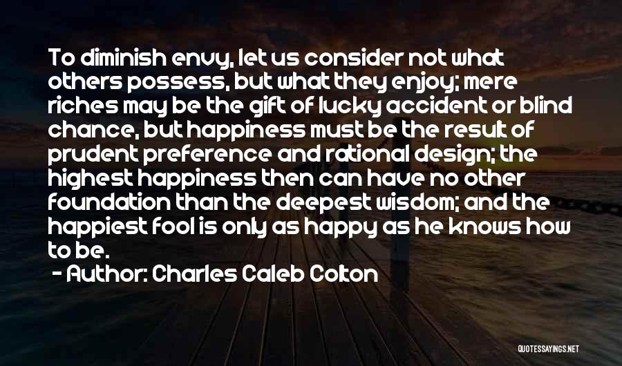 Charles Caleb Colton Quotes: To Diminish Envy, Let Us Consider Not What Others Possess, But What They Enjoy; Mere Riches May Be The Gift