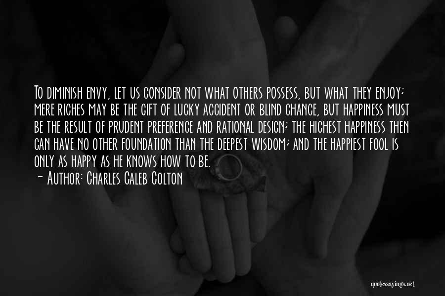 Charles Caleb Colton Quotes: To Diminish Envy, Let Us Consider Not What Others Possess, But What They Enjoy; Mere Riches May Be The Gift