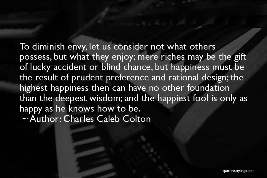 Charles Caleb Colton Quotes: To Diminish Envy, Let Us Consider Not What Others Possess, But What They Enjoy; Mere Riches May Be The Gift