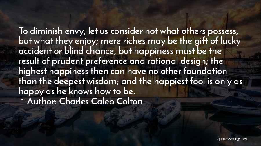 Charles Caleb Colton Quotes: To Diminish Envy, Let Us Consider Not What Others Possess, But What They Enjoy; Mere Riches May Be The Gift