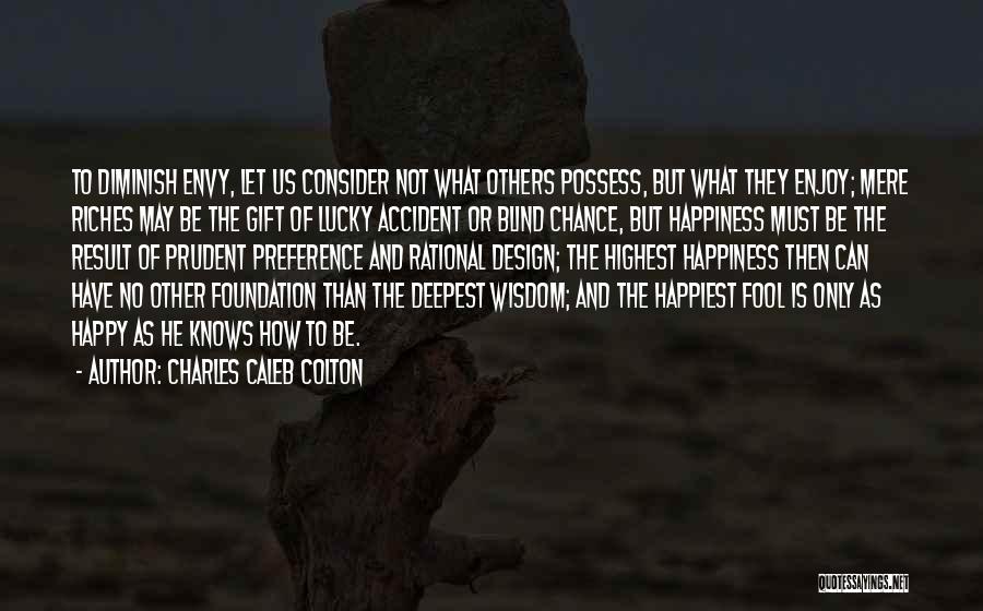 Charles Caleb Colton Quotes: To Diminish Envy, Let Us Consider Not What Others Possess, But What They Enjoy; Mere Riches May Be The Gift