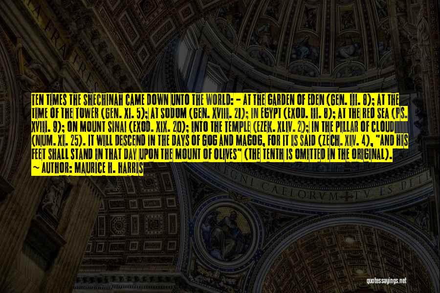 Maurice H. Harris Quotes: Ten Times The Shechinah Came Down Unto The World: - At The Garden Of Eden (gen. Iii. 8); At The