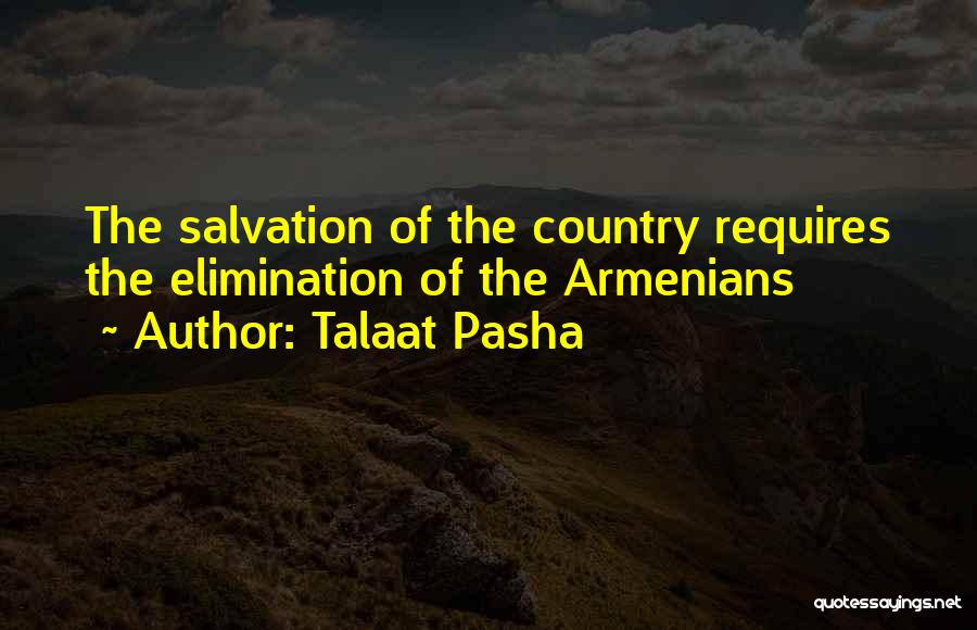 Talaat Pasha Quotes: The Salvation Of The Country Requires The Elimination Of The Armenians