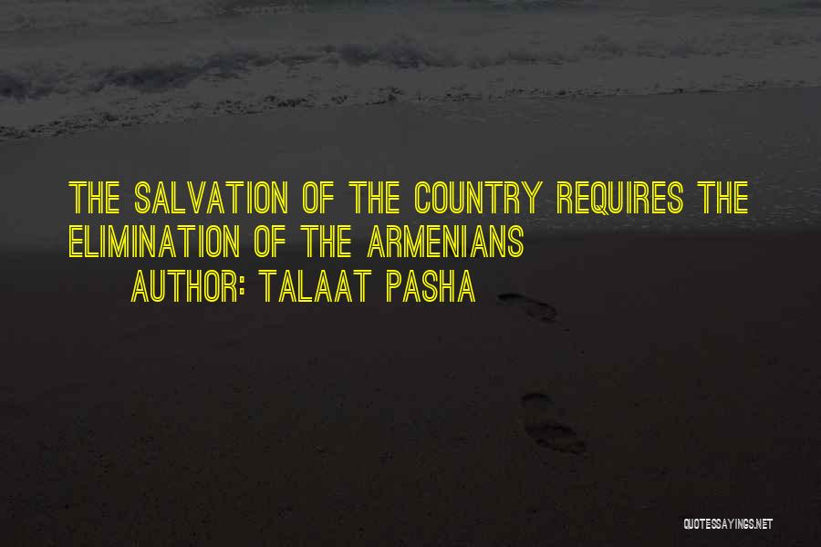 Talaat Pasha Quotes: The Salvation Of The Country Requires The Elimination Of The Armenians