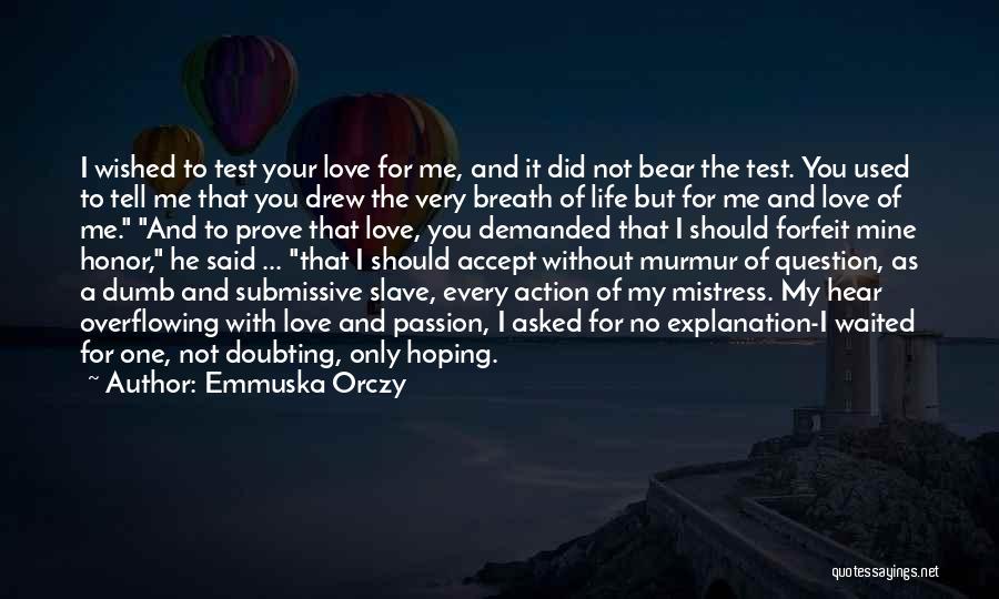 Emmuska Orczy Quotes: I Wished To Test Your Love For Me, And It Did Not Bear The Test. You Used To Tell Me