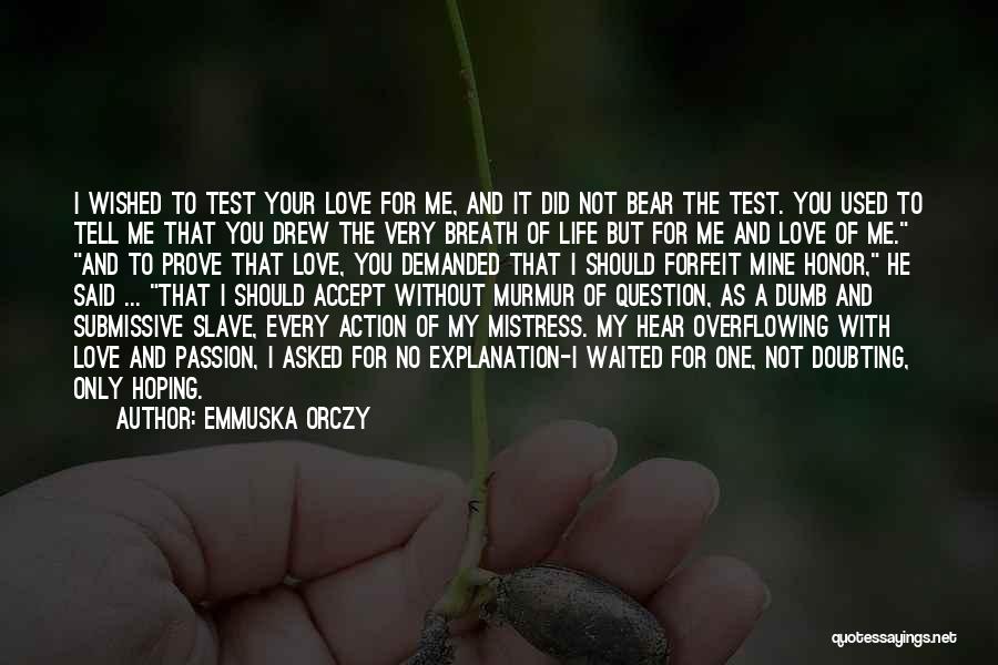 Emmuska Orczy Quotes: I Wished To Test Your Love For Me, And It Did Not Bear The Test. You Used To Tell Me
