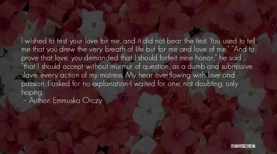 Emmuska Orczy Quotes: I Wished To Test Your Love For Me, And It Did Not Bear The Test. You Used To Tell Me