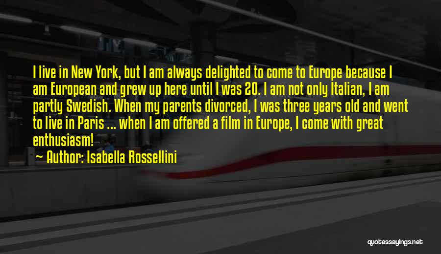 Isabella Rossellini Quotes: I Live In New York, But I Am Always Delighted To Come To Europe Because I Am European And Grew