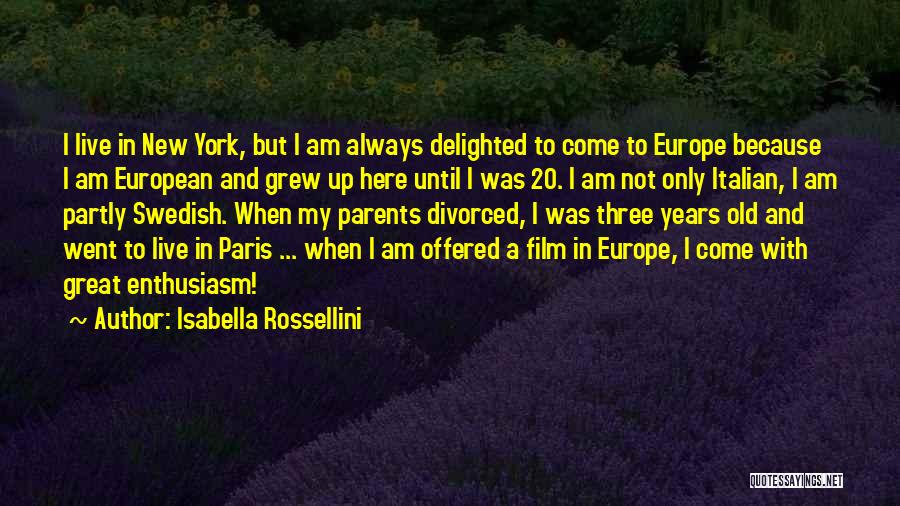 Isabella Rossellini Quotes: I Live In New York, But I Am Always Delighted To Come To Europe Because I Am European And Grew