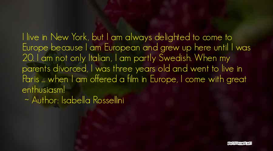 Isabella Rossellini Quotes: I Live In New York, But I Am Always Delighted To Come To Europe Because I Am European And Grew