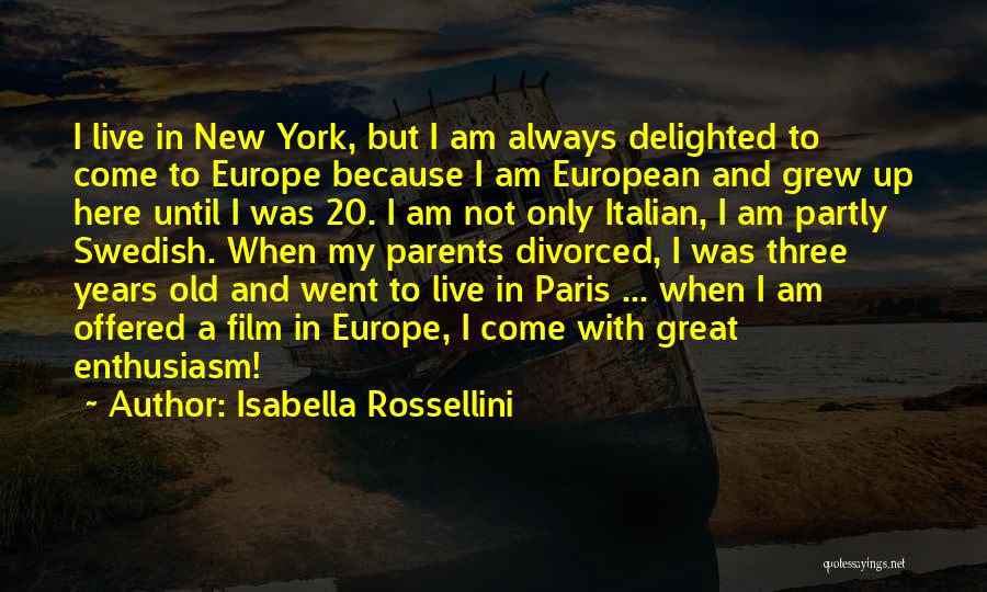 Isabella Rossellini Quotes: I Live In New York, But I Am Always Delighted To Come To Europe Because I Am European And Grew