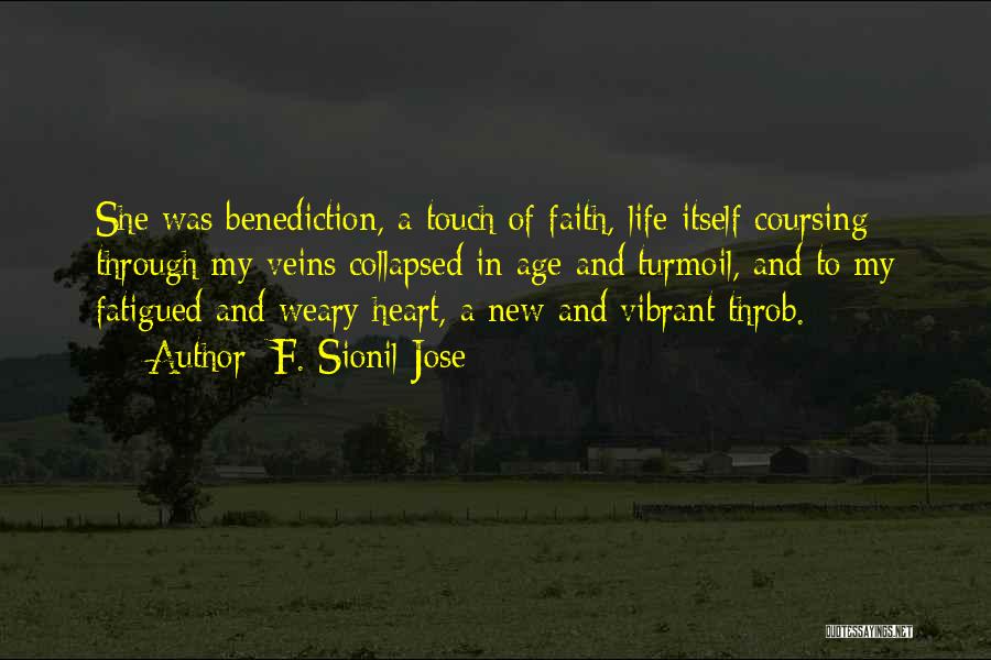 F. Sionil Jose Quotes: She Was Benediction, A Touch Of Faith, Life Itself Coursing Through My Veins Collapsed In Age And Turmoil, And To