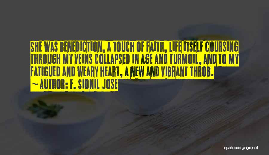 F. Sionil Jose Quotes: She Was Benediction, A Touch Of Faith, Life Itself Coursing Through My Veins Collapsed In Age And Turmoil, And To