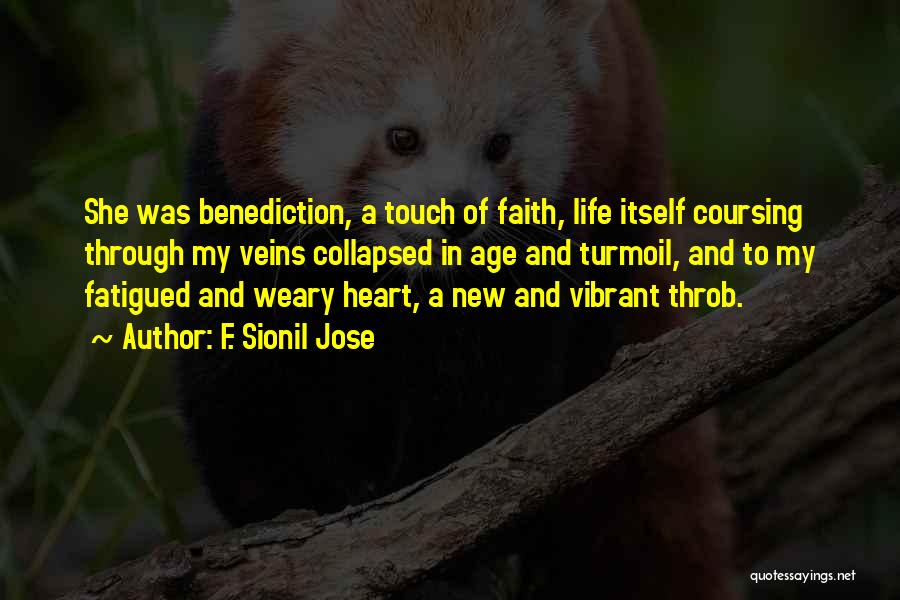 F. Sionil Jose Quotes: She Was Benediction, A Touch Of Faith, Life Itself Coursing Through My Veins Collapsed In Age And Turmoil, And To