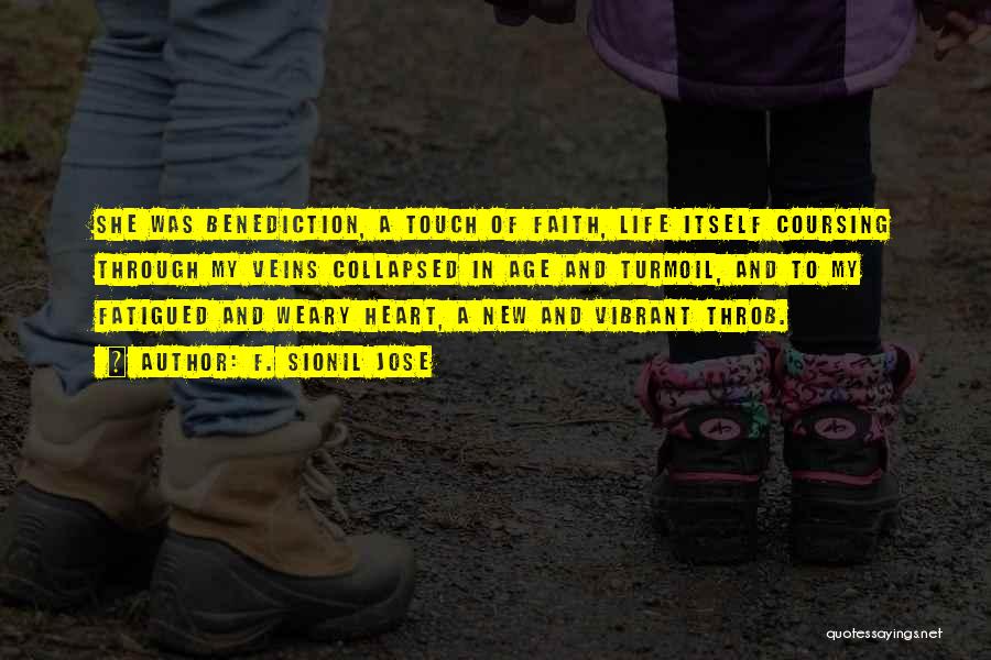 F. Sionil Jose Quotes: She Was Benediction, A Touch Of Faith, Life Itself Coursing Through My Veins Collapsed In Age And Turmoil, And To