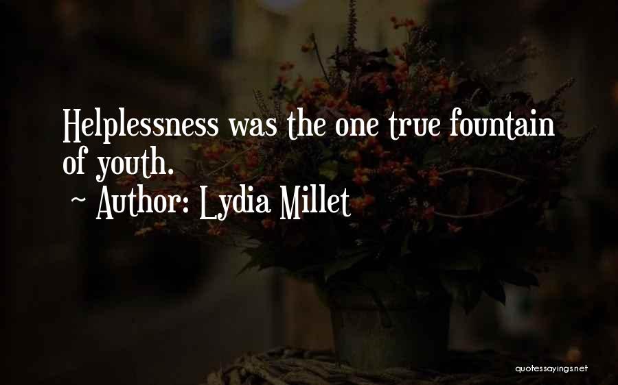 Lydia Millet Quotes: Helplessness Was The One True Fountain Of Youth.