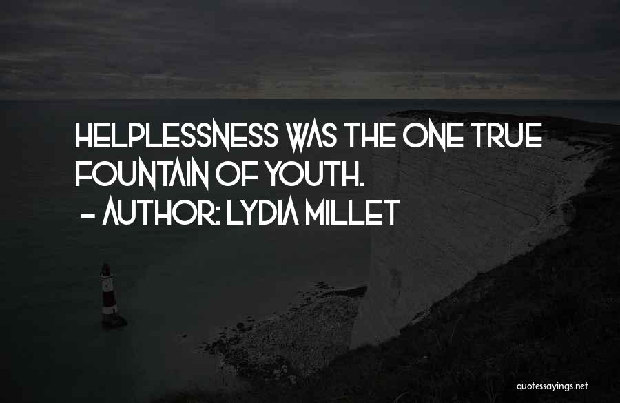 Lydia Millet Quotes: Helplessness Was The One True Fountain Of Youth.