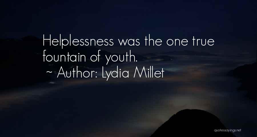 Lydia Millet Quotes: Helplessness Was The One True Fountain Of Youth.