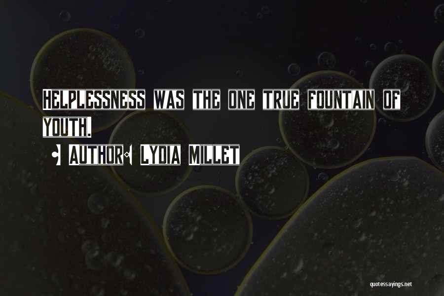 Lydia Millet Quotes: Helplessness Was The One True Fountain Of Youth.