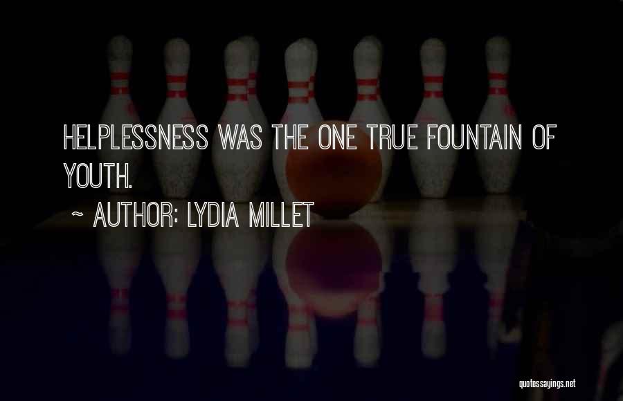 Lydia Millet Quotes: Helplessness Was The One True Fountain Of Youth.