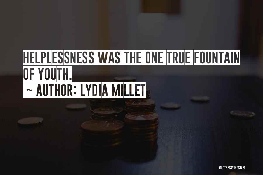 Lydia Millet Quotes: Helplessness Was The One True Fountain Of Youth.