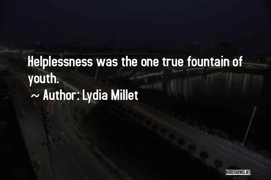 Lydia Millet Quotes: Helplessness Was The One True Fountain Of Youth.