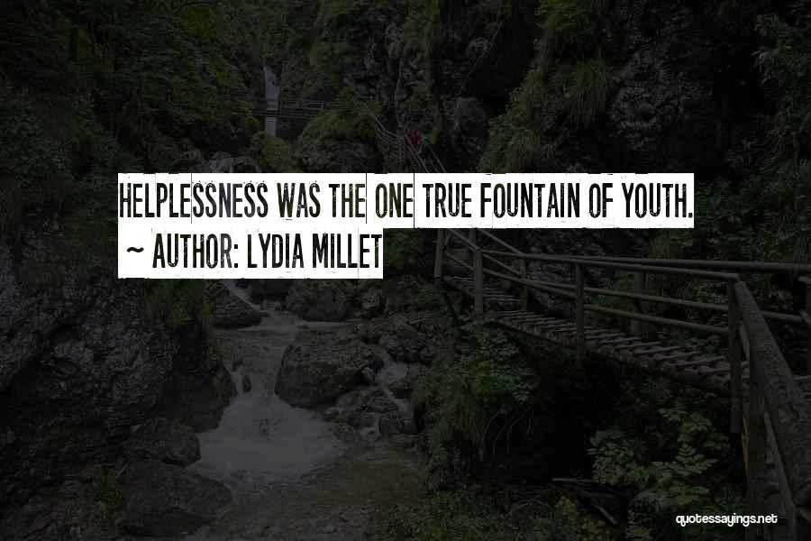 Lydia Millet Quotes: Helplessness Was The One True Fountain Of Youth.