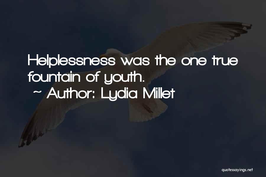 Lydia Millet Quotes: Helplessness Was The One True Fountain Of Youth.