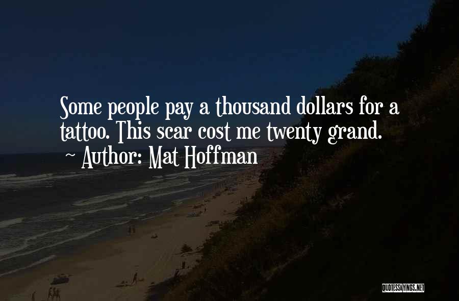 Mat Hoffman Quotes: Some People Pay A Thousand Dollars For A Tattoo. This Scar Cost Me Twenty Grand.