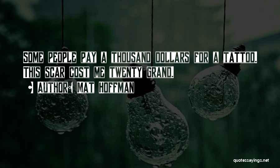 Mat Hoffman Quotes: Some People Pay A Thousand Dollars For A Tattoo. This Scar Cost Me Twenty Grand.