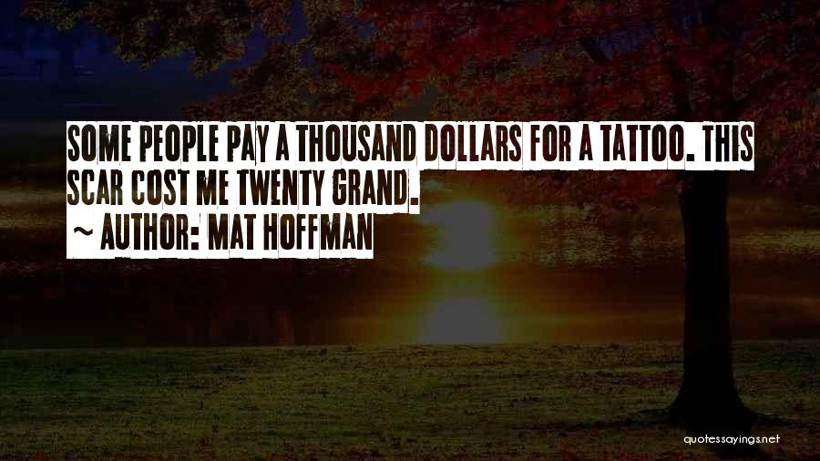 Mat Hoffman Quotes: Some People Pay A Thousand Dollars For A Tattoo. This Scar Cost Me Twenty Grand.