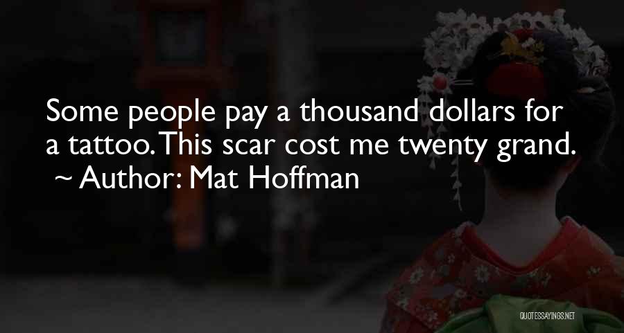 Mat Hoffman Quotes: Some People Pay A Thousand Dollars For A Tattoo. This Scar Cost Me Twenty Grand.