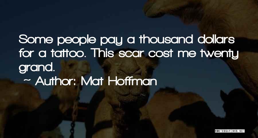 Mat Hoffman Quotes: Some People Pay A Thousand Dollars For A Tattoo. This Scar Cost Me Twenty Grand.