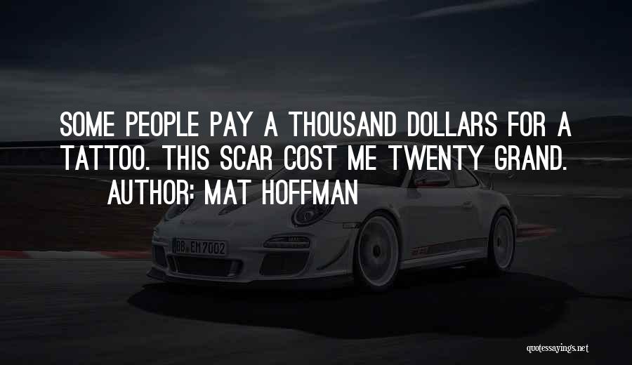 Mat Hoffman Quotes: Some People Pay A Thousand Dollars For A Tattoo. This Scar Cost Me Twenty Grand.