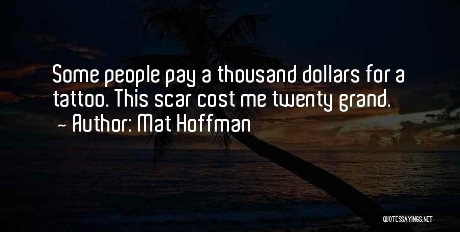 Mat Hoffman Quotes: Some People Pay A Thousand Dollars For A Tattoo. This Scar Cost Me Twenty Grand.