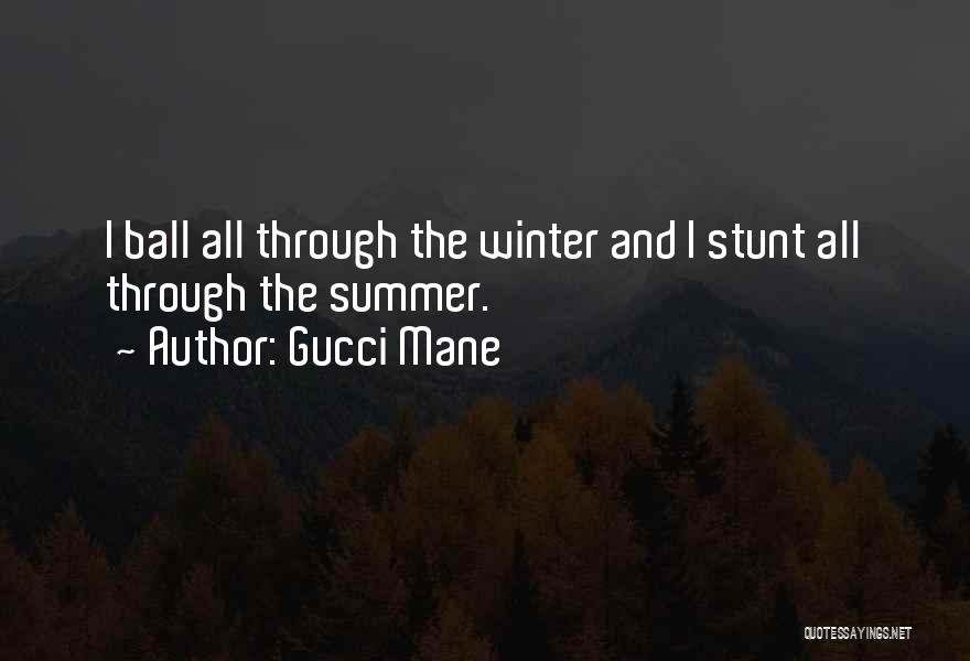 Gucci Mane Quotes: I Ball All Through The Winter And I Stunt All Through The Summer.