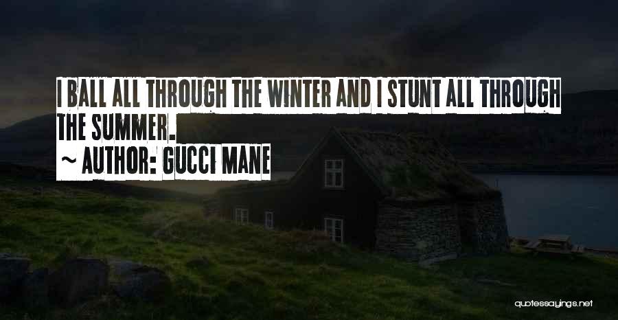 Gucci Mane Quotes: I Ball All Through The Winter And I Stunt All Through The Summer.