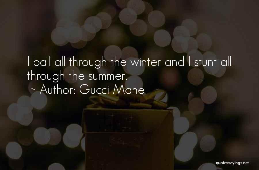 Gucci Mane Quotes: I Ball All Through The Winter And I Stunt All Through The Summer.