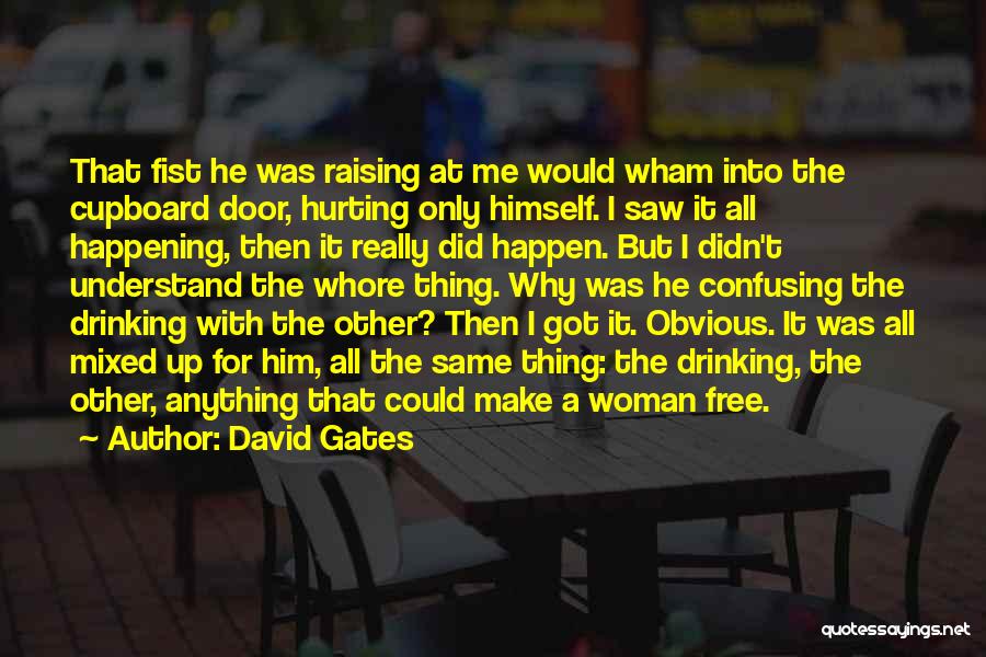 David Gates Quotes: That Fist He Was Raising At Me Would Wham Into The Cupboard Door, Hurting Only Himself. I Saw It All