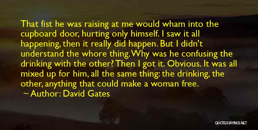 David Gates Quotes: That Fist He Was Raising At Me Would Wham Into The Cupboard Door, Hurting Only Himself. I Saw It All