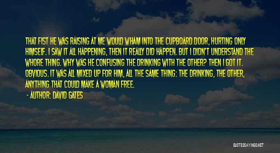 David Gates Quotes: That Fist He Was Raising At Me Would Wham Into The Cupboard Door, Hurting Only Himself. I Saw It All