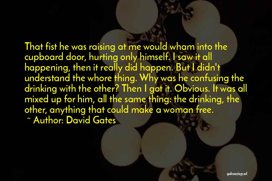 David Gates Quotes: That Fist He Was Raising At Me Would Wham Into The Cupboard Door, Hurting Only Himself. I Saw It All