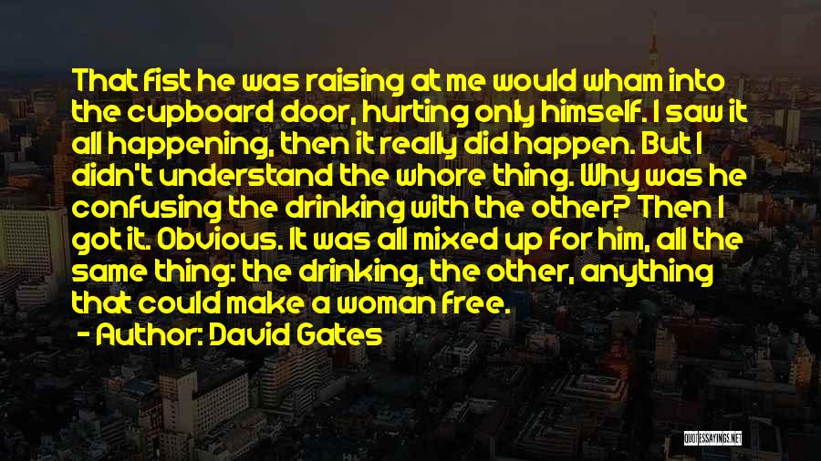 David Gates Quotes: That Fist He Was Raising At Me Would Wham Into The Cupboard Door, Hurting Only Himself. I Saw It All