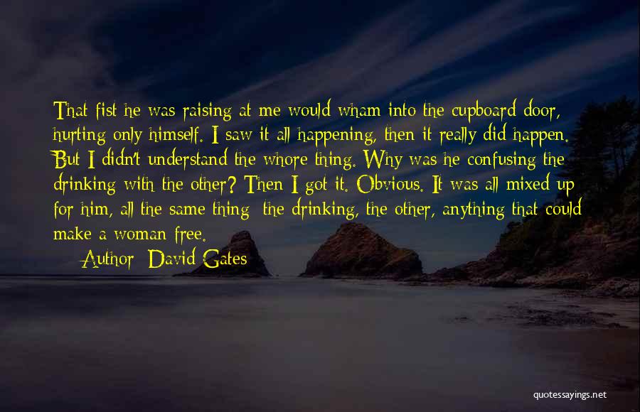 David Gates Quotes: That Fist He Was Raising At Me Would Wham Into The Cupboard Door, Hurting Only Himself. I Saw It All