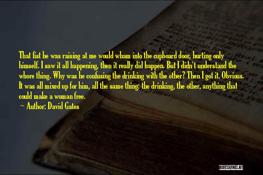 David Gates Quotes: That Fist He Was Raising At Me Would Wham Into The Cupboard Door, Hurting Only Himself. I Saw It All